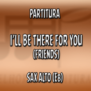 I'll Be There For You (Friends) - Sax Alto (Eb)