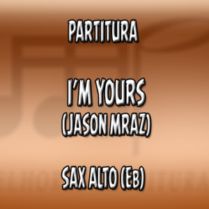 I’m Yours (Jason Mraz) – Sax Alto (Eb)