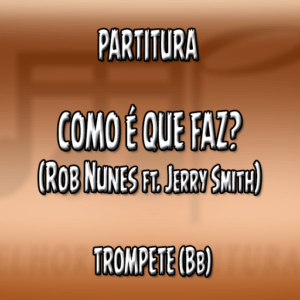 Como É Que Faz (Rob Nunes ft. Jerry Smith) - Trompete (Bb)