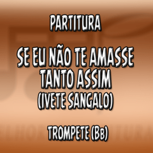 Se Eu Não Te Amasse Tanto Assim (Ivete Sangalo) - Trompete (Bb)
