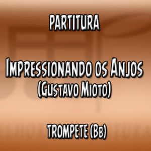 Impressionando os Anjos (Gustavo Mioto) - Trompete (Bb)