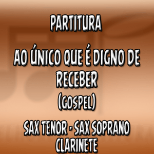 Ao Único Que É Digno de Receber – Sax Tenor-Soprano-Clarinete (Bb)