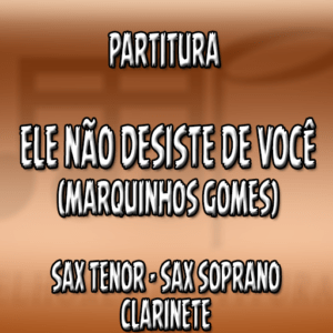 Ele Não Desiste de Você (Marquinhos Gomes) – Sax Tenor-Soprano-Clarinete (Bb)
