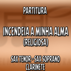 Incendeia Minha Alma (Religiosa) – Sax Tenor-Soprano-Clarinete (Bb)