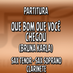 Que Bom Que Você Chegou (Bruna Karla) – Sax Tenor-Soprano-Clarinete (Bb)