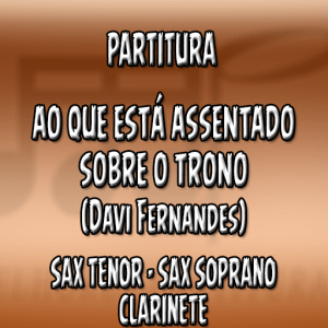 Ao Que Está Assentado Sobre o Trono (Davi Fernandes) – Sax Tenor-Soprano-Clarinete (Bb)