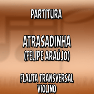 Atrasadinha (Felipe Araújo) - Flauta-Violino (C)