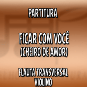 Ficar com Você (Cheiro de Amor) – Flauta-Violino (C)