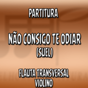 Não Consigo te Odiar (Suel) - Flauta-Violino (C)