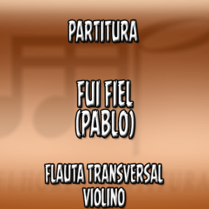 Fui Fiel (Pablo) – Flauta-Violino (C)