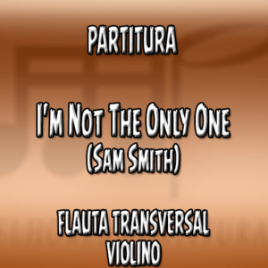 I’m Not The Only One (Sam Smith) – Flauta-Violino (C)