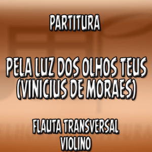 Pela luz dos olhos teus (Vinicius de Moraes) – Flauta-Violino (C)