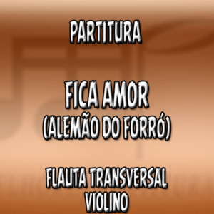 Fica Amor (Alemão do Forró) – Flauta-Violino (C)