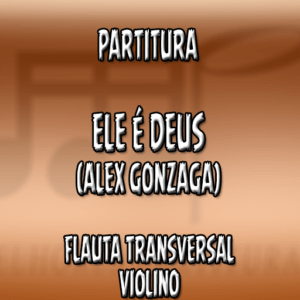 Ele é Deus (Alex Gonzaga) – Flauta-Violino (C)