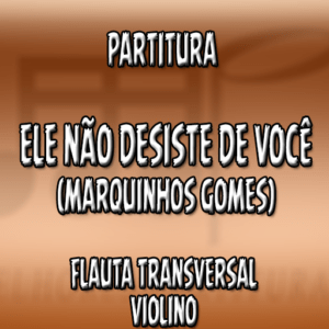 Ele Não Desiste de Você (Marquinhos Gomes) – Flauta-Violino (C)