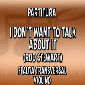 I Don't Want To Talk About It (Rod Stewart) - Flauta-Violino (C)
