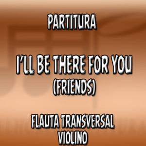 I’ll Be There For You (Friends) – Flauta-Violino (C)