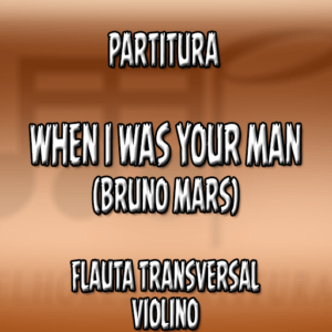 When I Was Your Man (Bruno Mars) – Flauta-Violino (C)