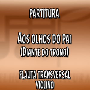 Aos Olhos do Pai (Diante do Trono) – Flauta-Violino (C)
