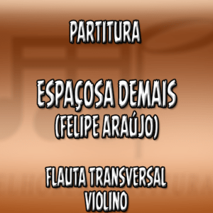 Espaçosa Demais (Felipe Araújo) - Flauta-Violino (C)