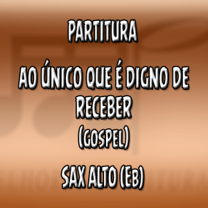 Ao Único Que É Digno de Receber – Sax Alto (Eb)