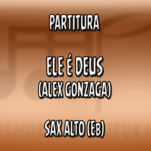 Ele é Deus (Alex Gonzaga) – Sax Alto (Eb)