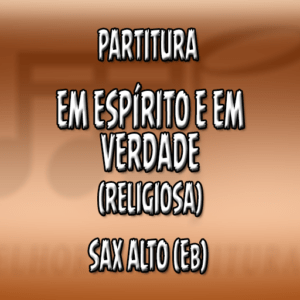 Em espírito e em verdade (Religiosa) – Sax Alto (Eb)