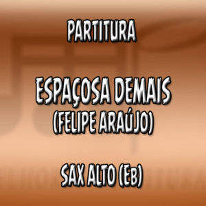 Espaçosa Demais (Felipe Araújo) – Sax Alto (Eb)