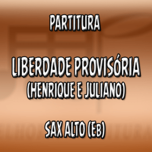 Liberdade Provisória (Henrique e Juliano) – Sax Alto (Eb)