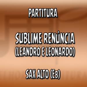 Sublime Renúncia (Leandro e Leonardo) - Sax Alto (Eb)