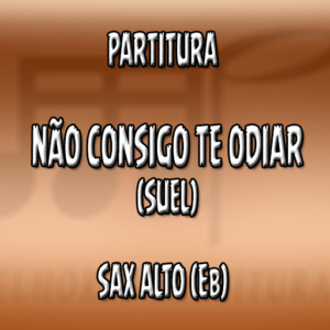 Não Consigo te Odiar (Suel) - Sax Alto (Eb)