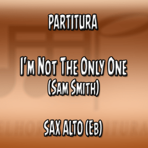I’m Not The Only One (Sam Smith) – Sax Alto (Eb)