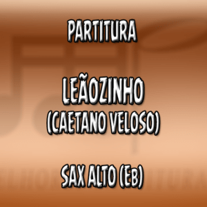 Leãozinho (Caetano Veloso) – Sax Alto (Eb)