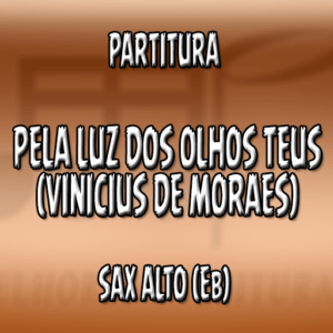 Pela luz dos olhos teus (Vinicius de Moraes) – Sax Alto (Eb)