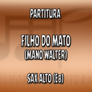 Filho do Mato (Mano Walter) – Sax Alto (Eb)