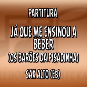 Já Que Me Ensinou A Beber (Os Barões da Pisadinha) – Sax Alto (Eb)