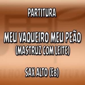 Meu Vaqueiro meu peão (Mastruz com Leite) - Sax Alto (Eb)