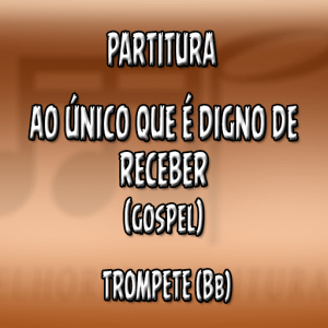 Ao Único Que É Digno de Receber – Trompete (Bb)