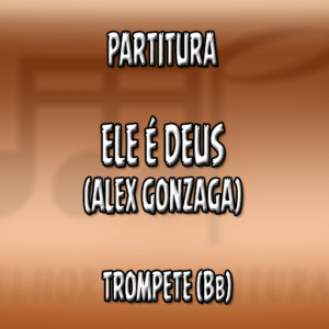 Ele é Deus (Alex Gonzaga) – Trompete (Bb)