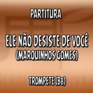 Ele Não Desiste de Você (Marquinhos Gomes) - Trompete (Bb)