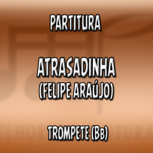 Atrasadinha (Felipe Araújo) – Trompete (Bb)