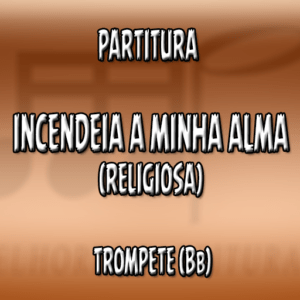 Incendeia Minha Alma (Religiosa) – Trompete (Bb)