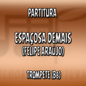 Espaçosa Demais (Felipe Araújo) – Trompete (Bb)