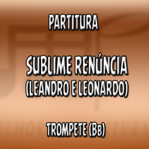 Sublime Renúncia (Leandro e Leonardo) – Trompete (Bb)