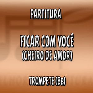Ficar com Você (Cheiro de Amor) – Trompete (Bb)