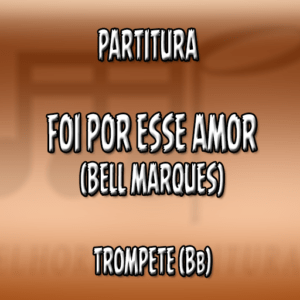 Foi por esse amor (Bell Marques) - Trompete (Bb)