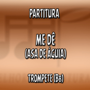 Me dê (Asa de águia) - Trompete (Bb)