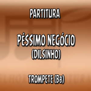 Péssimo Negócio (Dilsinho) – Trompete (Bb)
