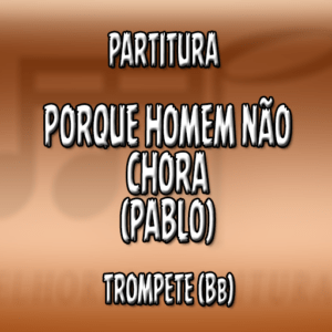 Porque Homem Não Chora (Pablo) – Trompete (Bb)