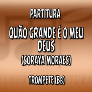 Quão Grande é o meu Deus (Soraya Moraes) – Trompete (Bb)